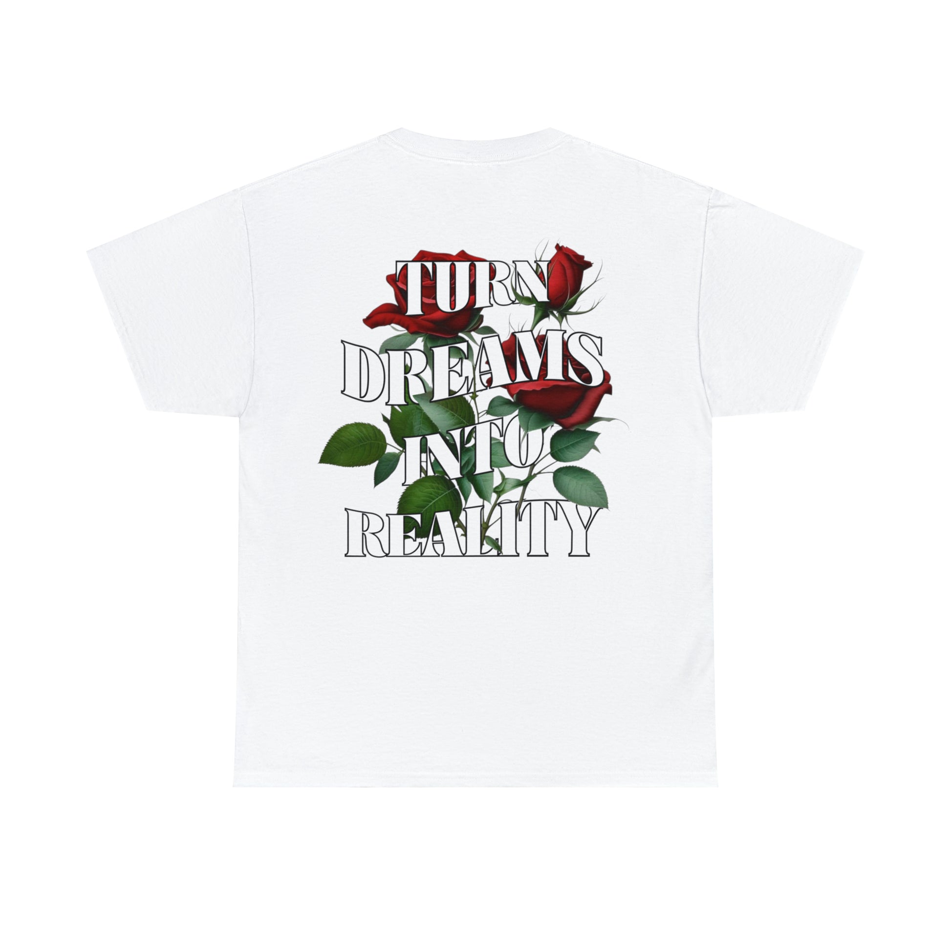 White graphic tee with "Turn Dreams Into Reality" Quote with red roses in between the lettering