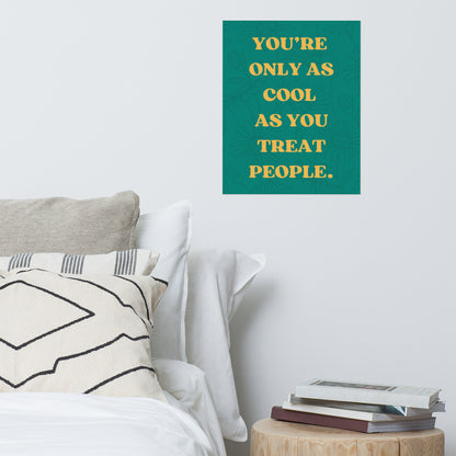You're only as cool as you treat people Poster