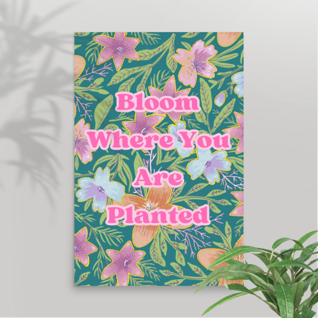 Bloom where you are planted wall art poster